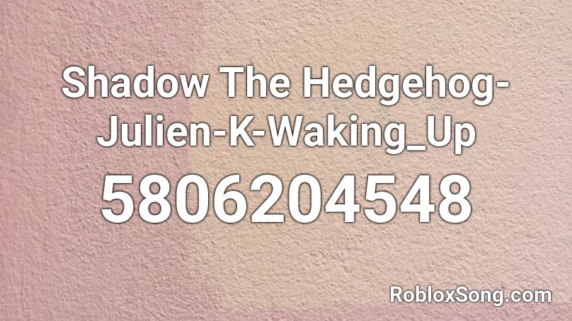 Shadow The Hedgehog-Julien-K-Waking_Up Roblox ID