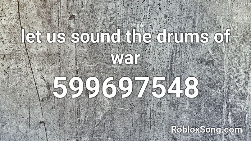 let us sound the drums of war Roblox ID