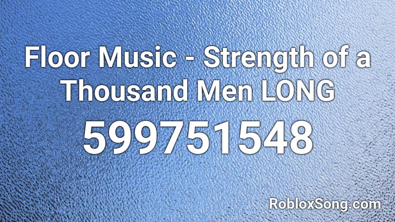 Floor Music - Strength of a Thousand Men LONG Roblox ID