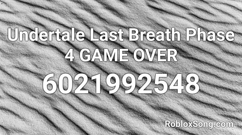 Undertale Last Breath Phase 4 GAME OVER Roblox ID