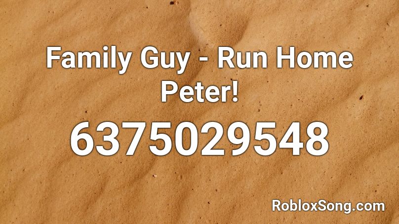 Family Guy - Run Home Peter! Roblox ID