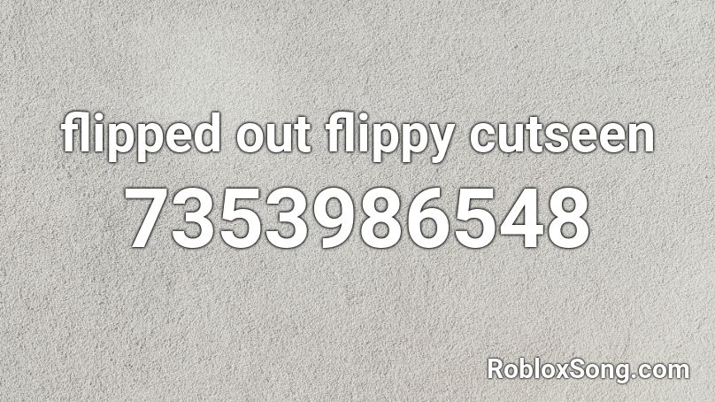 flipped out flippy Cutscene Roblox ID