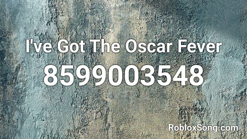 I've Got The Oscar Fever Roblox ID