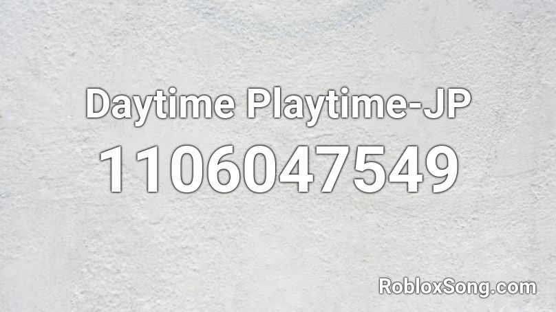 Daytime Playtime-JP Roblox ID