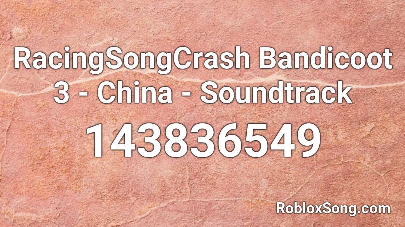 RacingSongCrash Bandicoot 3 - China - Soundtrack Roblox ID