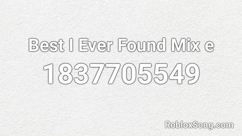 Best I Ever Found Mix e Roblox ID