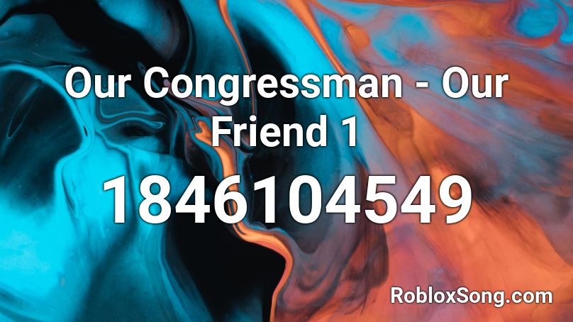 Our Congressman - Our Friend 1 Roblox ID