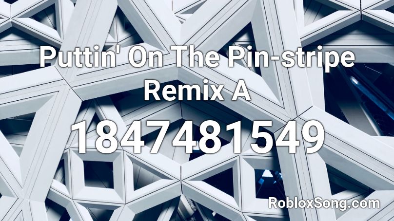 Puttin' On The Pin-stripe Remix A Roblox ID