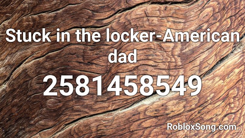 Stuck in the locker-American dad Roblox ID