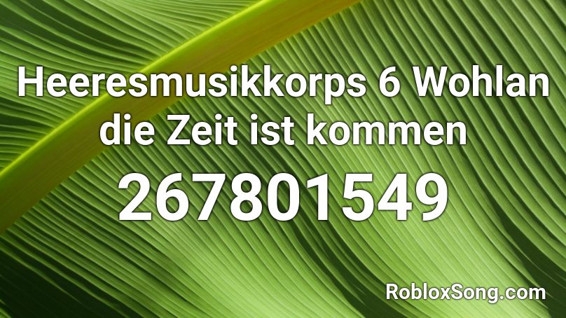 Heeresmusikkorps 6 Wohlan die Zeit ist kommen Roblox ID