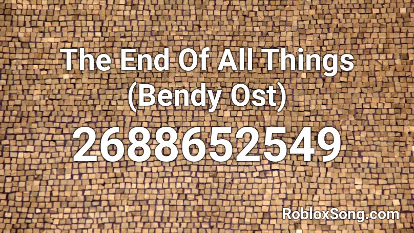 The End Of All Things (Bendy Ost) Roblox ID