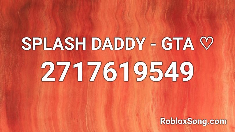 SPLASH DADDY - GTA ♡ Roblox ID