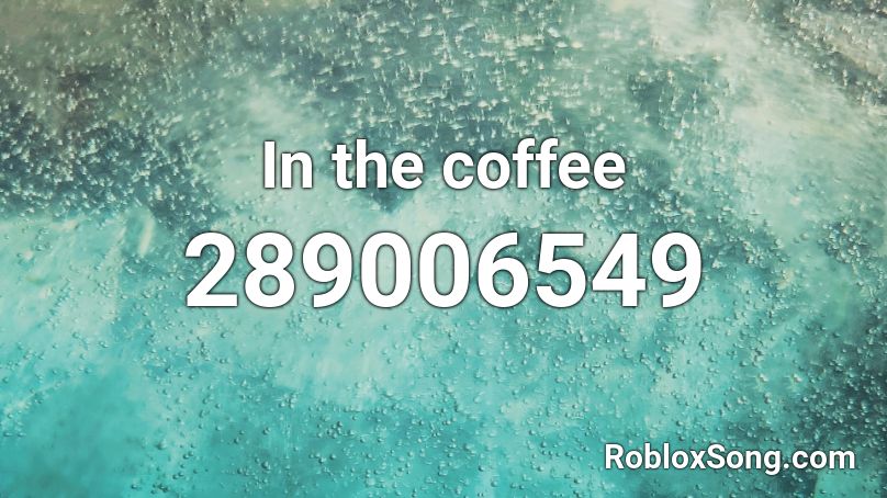In the coffee Roblox ID