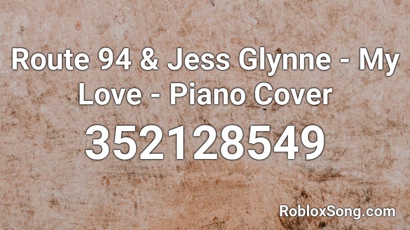 Route 94 & Jess Glynne - My Love - Piano Cover Roblox ID