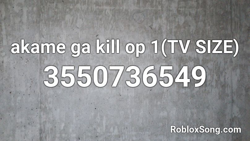 akame ga kill op 1(TV SIZE) Roblox ID