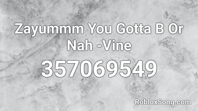 Zayummm You Gotta B Or Nah -Vine Roblox ID