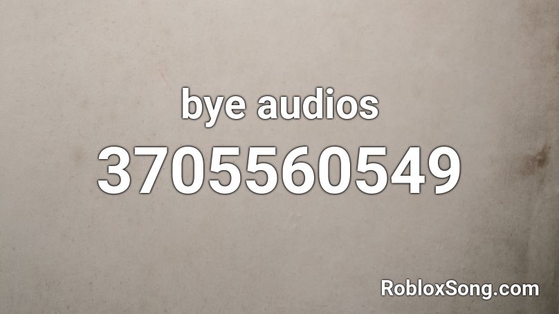 bye audios Roblox ID