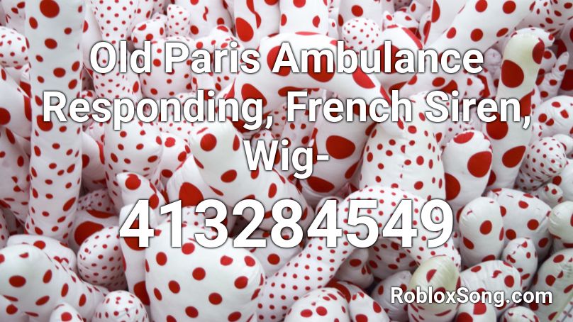 Old Paris Ambulance Responding, French Siren, Wig- Roblox ID