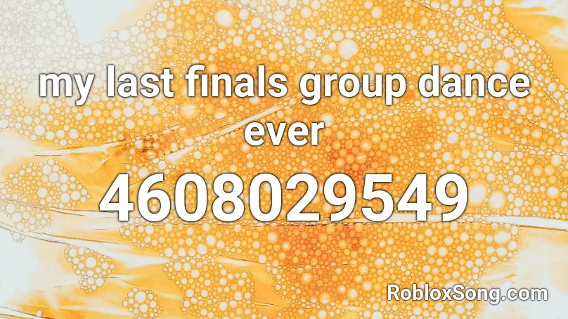 my last finals group dance ever  Roblox ID