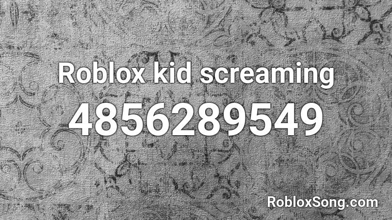 Roblox Kid Screaming Roblox Id Roblox Music Codes - man screaming loudly roblox id