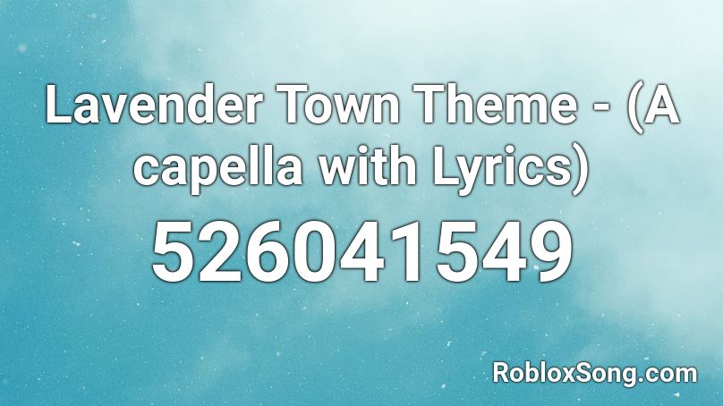 Lavender Town Theme - (A capella with Lyrics) Roblox ID