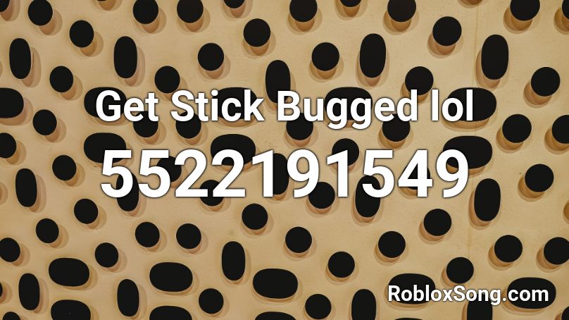 Get Stick Bugged lol Roblox ID