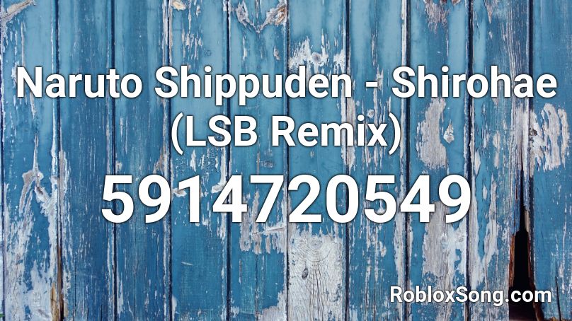 Naruto Shippuden - Shirohae (LSB Remix) Roblox ID