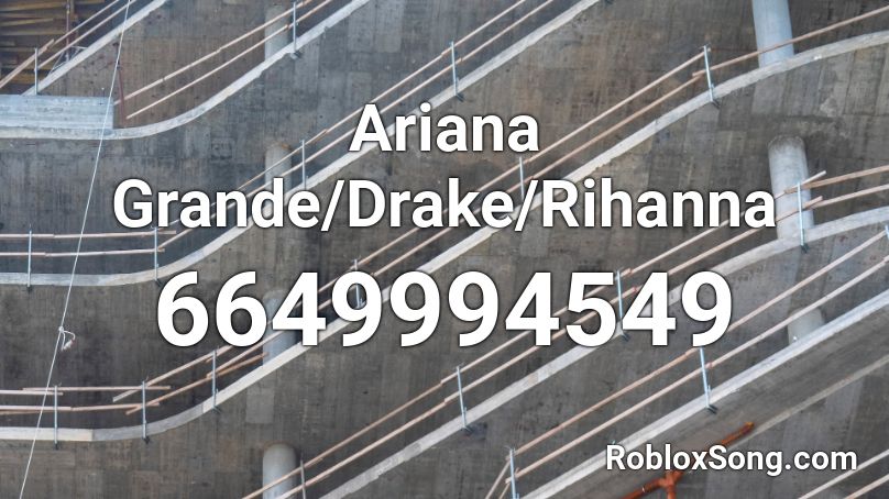 Ariana Grande/Drake/Rihanna Roblox ID