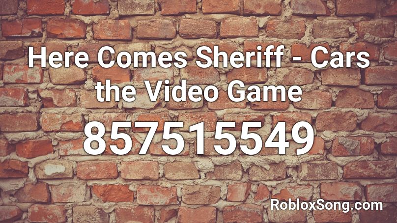 Here Comes Sheriff - Cars the Video Game Roblox ID