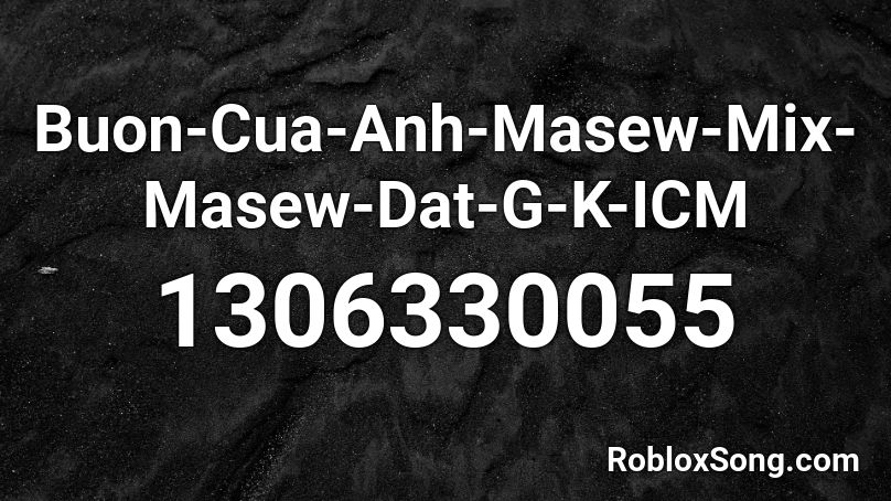 Buon-Cua-Anh-Masew-Mix-Masew-Dat-G-K-ICM Roblox ID