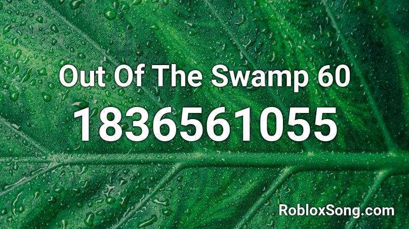 Out Of The Swamp 60 Roblox ID
