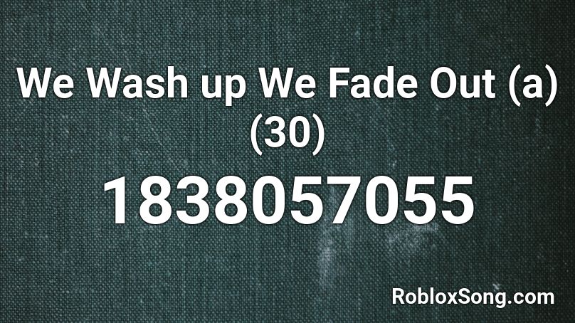 We Wash Up We Fade Out A 30 Roblox Id Roblox Music Codes - faded roblox id piano