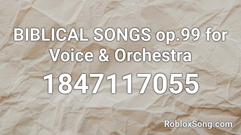 BIBLICAL SONGS op.99 for Voice & Orchestra Roblox ID