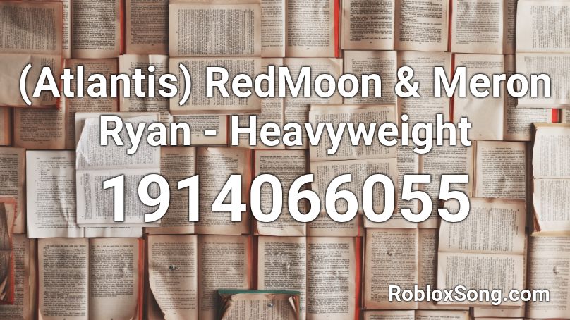 (Atlantis) RedMoon & Meron Ryan - Heavyweight Roblox ID