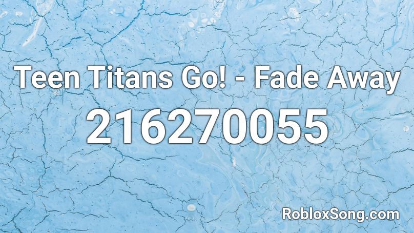 Teen Titans Go Fade Away Roblox Id Roblox Music Codes - i fade away roblox id code full
