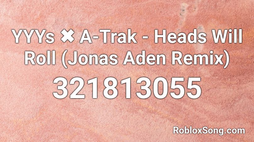 YYYs ✖ A-Trak - Heads Will Roll (Jonas Aden Remix) Roblox ID