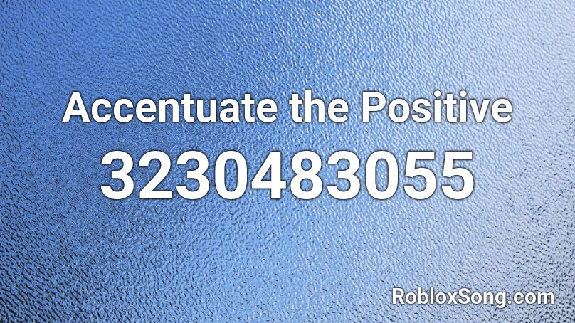 Accentuate the Positive  Roblox ID
