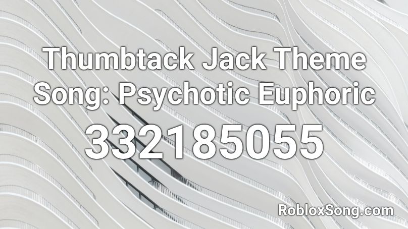 Thumbtack Jack Theme Song: Psychotic Euphoric Roblox ID