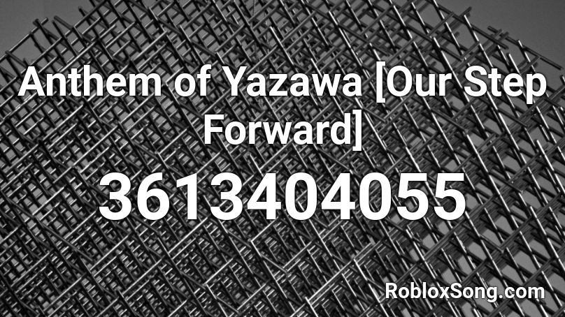 Anthem of Yazawa [Our Step Forward] Roblox ID