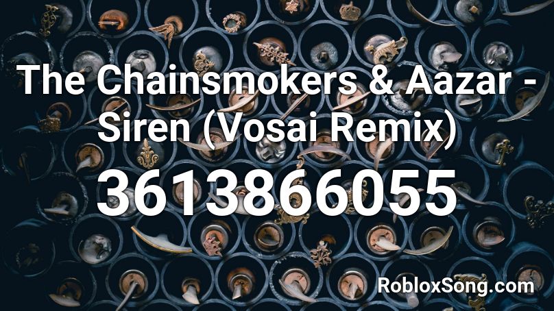 The Chainsmokers & Aazar - Siren (Vosai Remix) Roblox ID