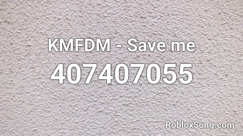 KMFDM - Save me Roblox ID