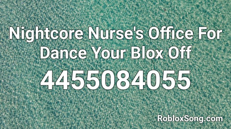 Nightcore Nurse's Office For Dance Your Blox Off Roblox ID