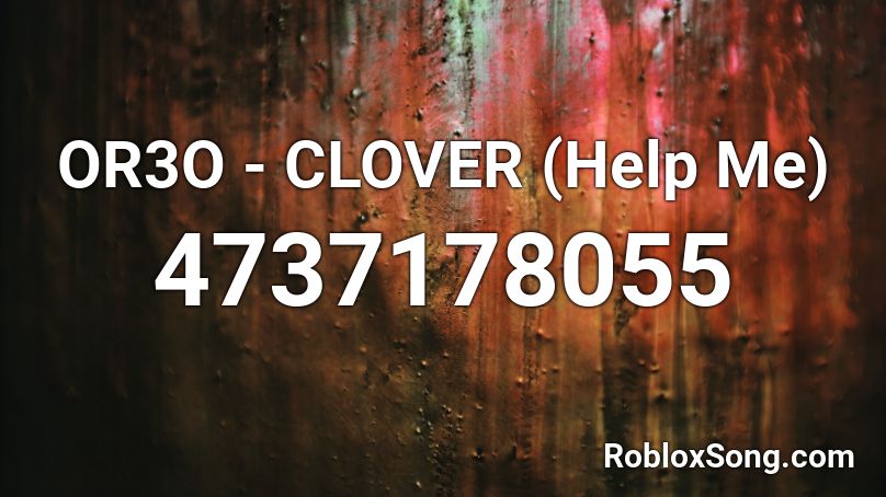 Or3o Clover Help Me Roblox Id Roblox Music Codes - roblox help me help you song id