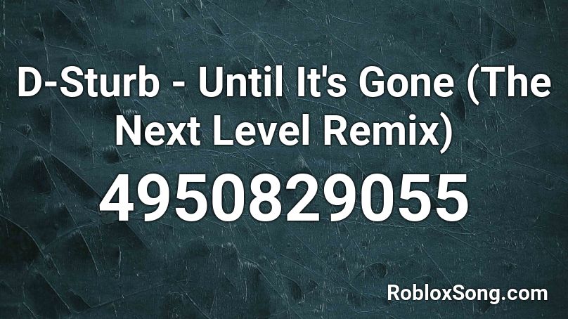 D-Sturb - Until It's Gone (The Next Level Remix) Roblox ID