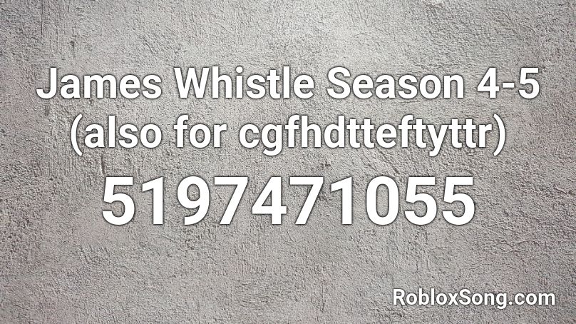 James Whistle Season 4-5 (also for cgfhdtteftyttr) Roblox ID