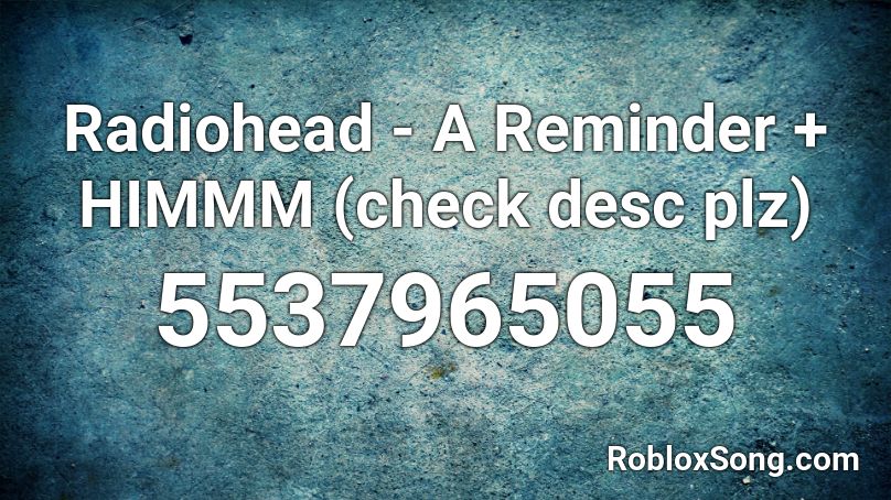 Radiohead A Reminder Himmm Check Desc Plz Roblox Id Roblox Music Codes - roblox accounts reminder