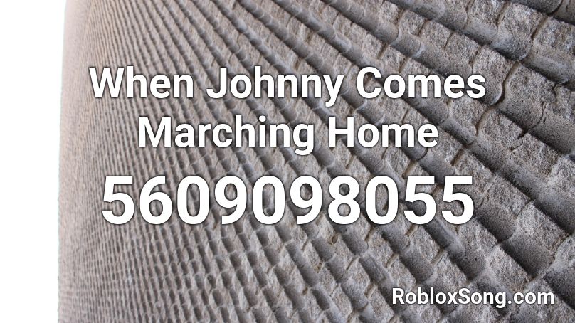When Johnny Comes Marching Home Roblox ID