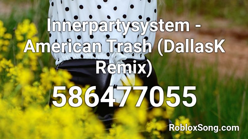 Innerpartysystem - American Trash (DallasK Remix) Roblox ID