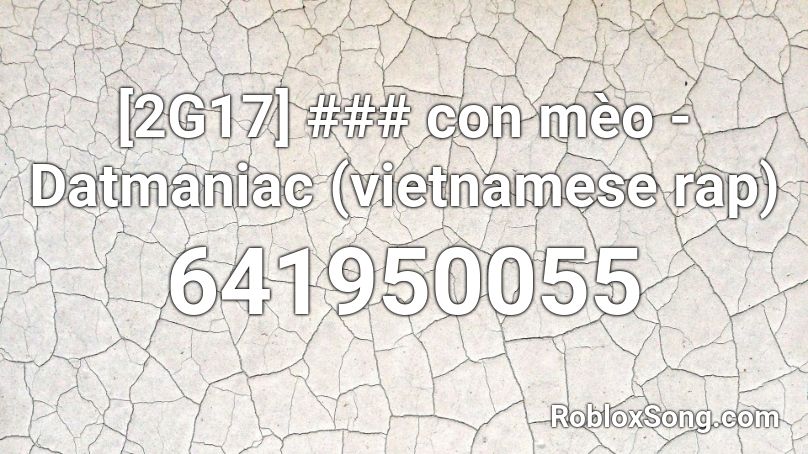 2g17 Con Meo Datmaniac Vietnamese Rap Roblox Id Roblox Music Codes - vietnamese song roblox id