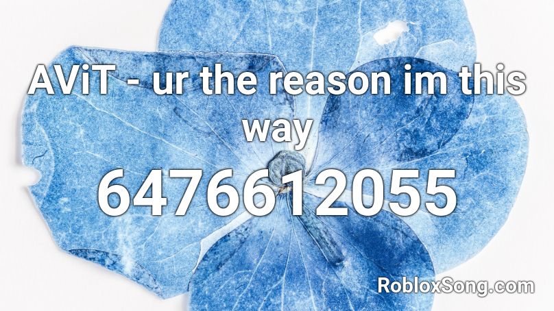 AViT - ur the reason im this way Roblox ID